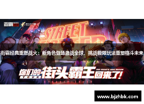 街霸经典重燃战火：新角色登场激战全球，挑战极限玩法重塑格斗未来