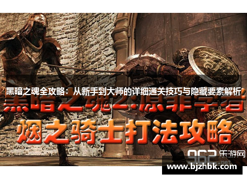 黑暗之魂全攻略：从新手到大师的详细通关技巧与隐藏要素解析