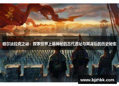 祖尔法拉克之谜：探索世界上最神秘的古代遗址与其背后的历史秘密