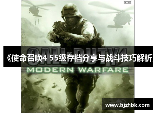 《使命召唤4 55级存档分享与战斗技巧解析》