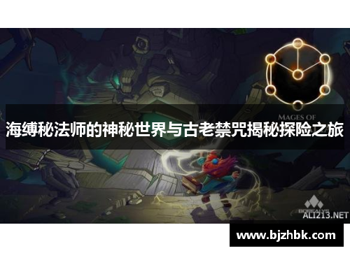 海缚秘法师的神秘世界与古老禁咒揭秘探险之旅